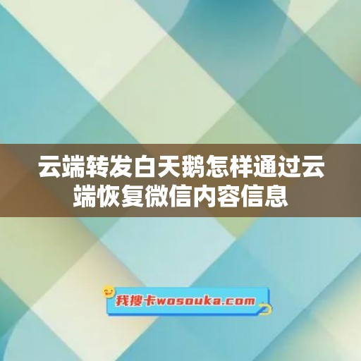 云端转发白天鹅怎样通过云端恢复微信内容信息