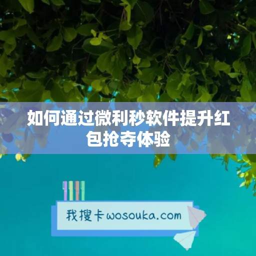 如何通过微利秒软件提升红包抢夺体验