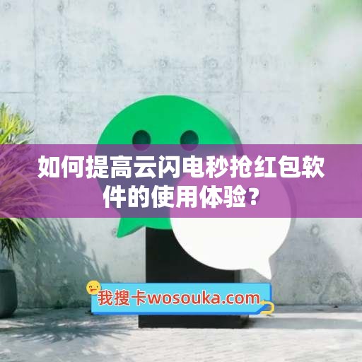 如何提高云闪电秒抢红包软件的使用体验？