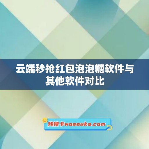 云端秒抢红包泡泡糖软件与其他软件对比