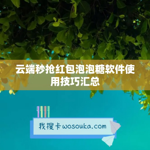 云端秒抢红包泡泡糖软件使用技巧汇总