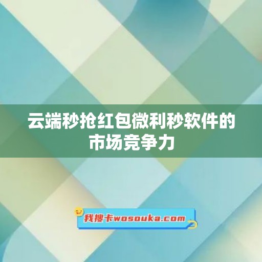 云端秒抢红包微利秒软件的市场竞争力