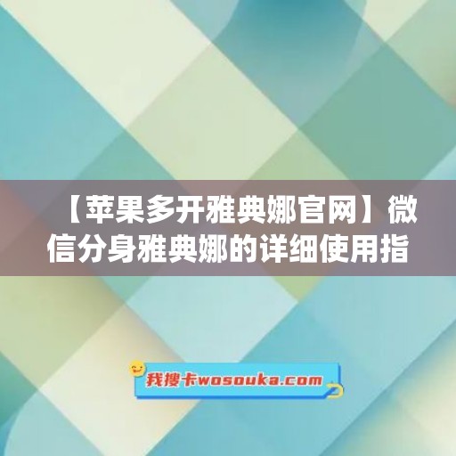 【苹果多开雅典娜官网】微信分身雅典娜的详细使用指南(雅典娜界面官网)