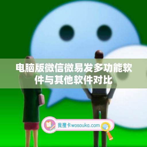 电脑版微信微易发多功能软件与其他软件对比