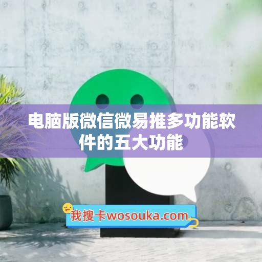 电脑版微信微易推多功能软件的五大功能