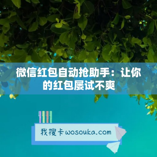 微信红包自动抢助手：让你的红包屡试不爽