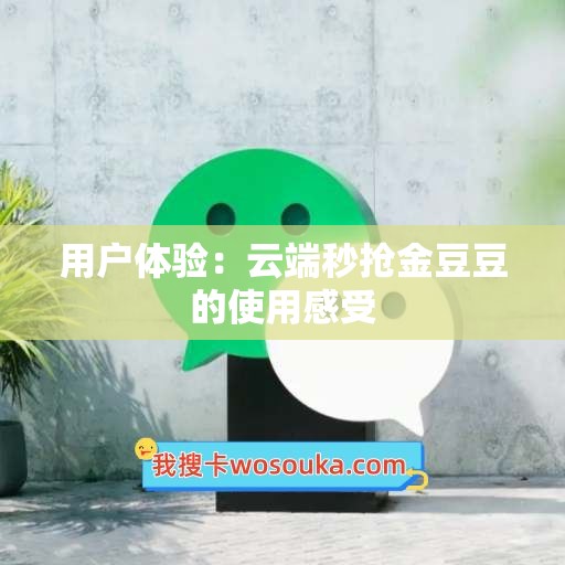 用户体验：云端秒抢金豆豆的使用感受