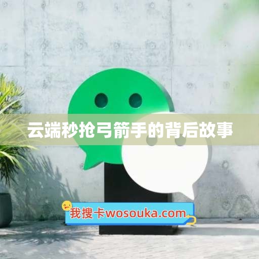 云端秒抢弓箭手的背后故事