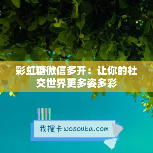 彩虹糖微信多开：让你的社交世界更多姿多彩