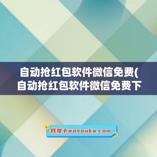 自动抢红包软件微信免费(自动抢红包软件微信免费下载2019)