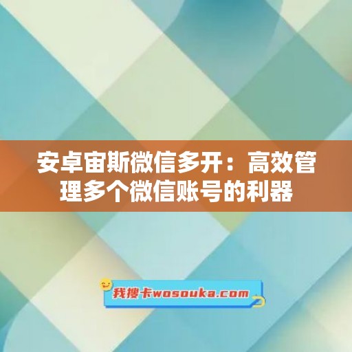 安卓宙斯微信多开：高效管理多个微信账号的利器