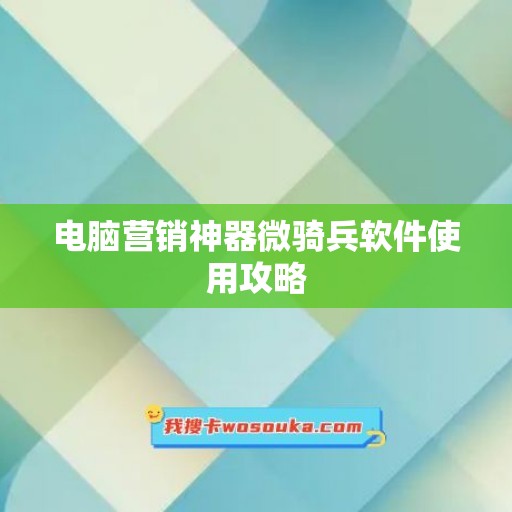 电脑营销神器微骑兵软件使用攻略