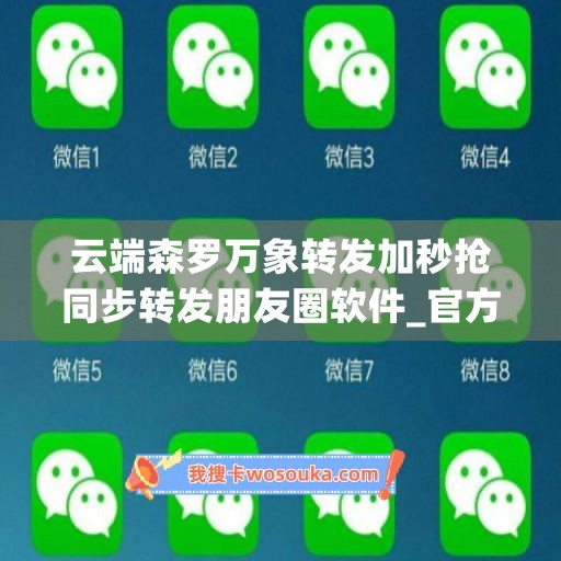 详细阅读:云端森罗万象转发加秒抢同步转发朋友圈软件_官方微信一键转发 云端森罗万象转发加秒抢同步转发朋友圈软件_官方微信一键转发