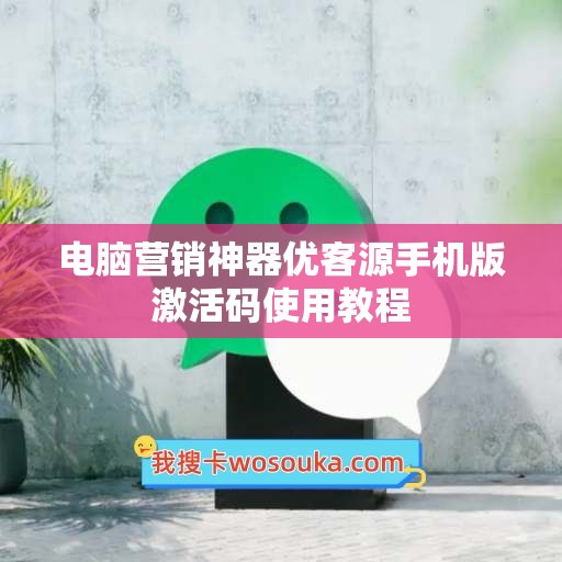 电脑营销神器优客源手机版激活码使用教程