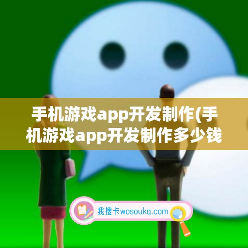 手机游戏app开发制作(手机游戏app开发制作多少钱)