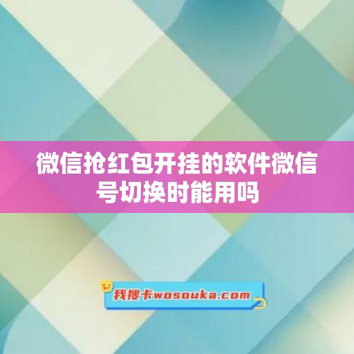 微信抢红包开挂的软件微信号切换时能用吗