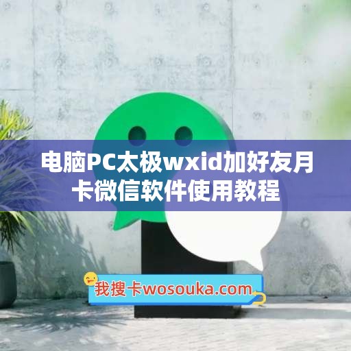 电脑PC太极wxid加好友月卡微信软件使用教程