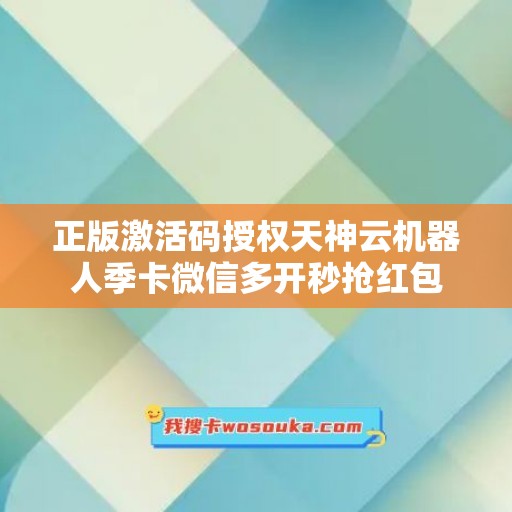 正版激活码授权天神云机器人季卡微信多开秒抢红包