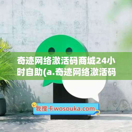 奇迹网络激活码商城24小时自助(a.奇迹网络激活码商城)