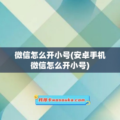 微信怎么开小号(安卓手机微信怎么开小号)