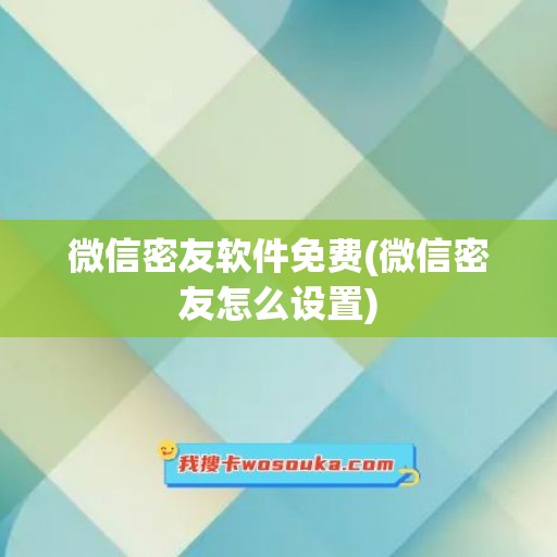 微信密友软件免费(微信密友怎么设置)