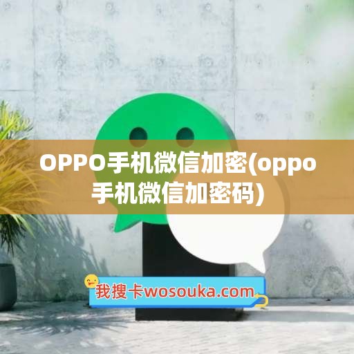 OPPO手机微信加密(oppo手机微信加密码)