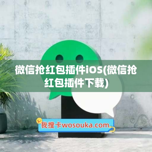 微信抢红包插件iOS(微信抢红包插件下载)