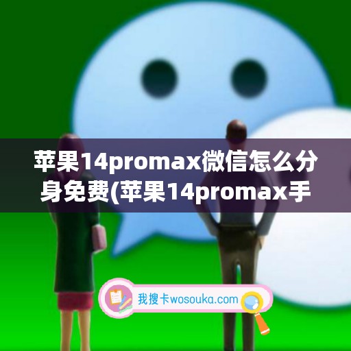 苹果14promax微信怎么分身免费(苹果14promax手写输入法怎么设置)