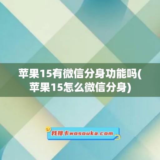 苹果15有微信分身功能吗(苹果15怎么微信分身)