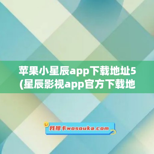 苹果小星辰app下载地址5(星辰影视app官方下载地址)