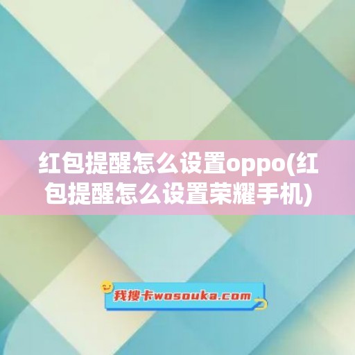 红包提醒怎么设置oppo(红包提醒怎么设置荣耀手机)