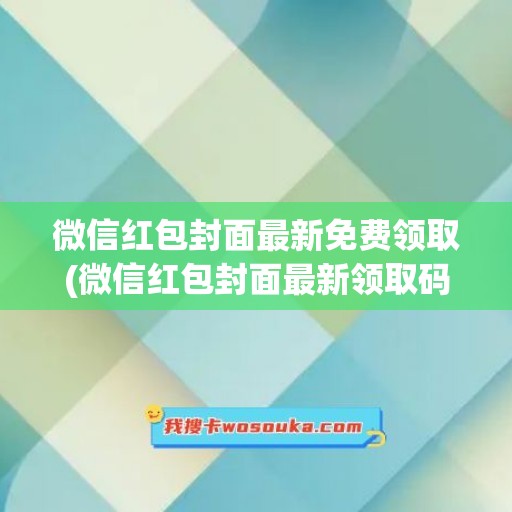 微信红包封面最新免费领取(微信红包封面最新领取码)