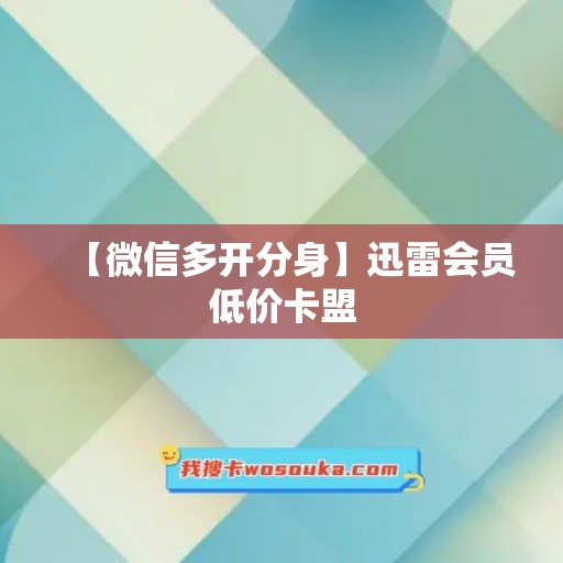 【微信多开分身】迅雷会员低价卡盟