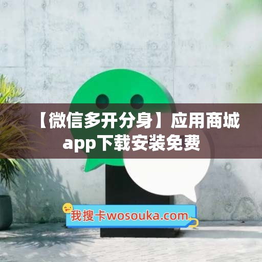 【微信多开分身】应用商城app下载安装免费