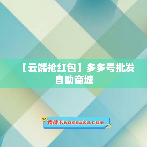 【云端抢红包】多多号批发自助商城