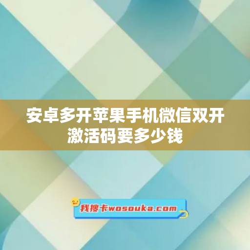 安卓多开苹果手机微信双开激活码要多少钱