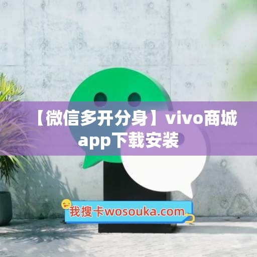 【微信多开分身】vivo商城app下载安装