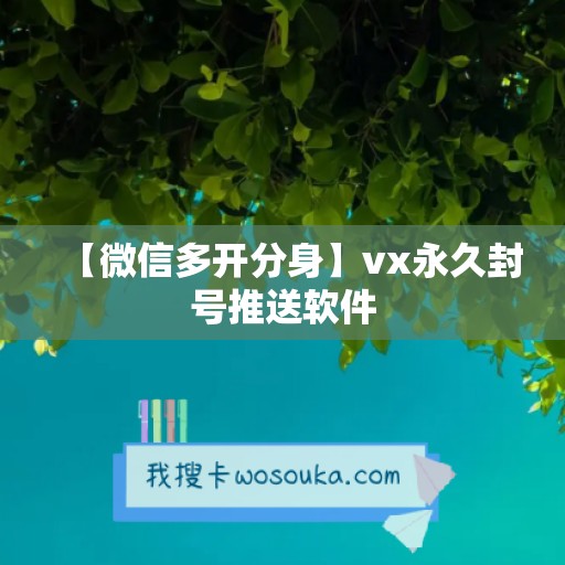 【微信多开分身】vx永久封号推送软件