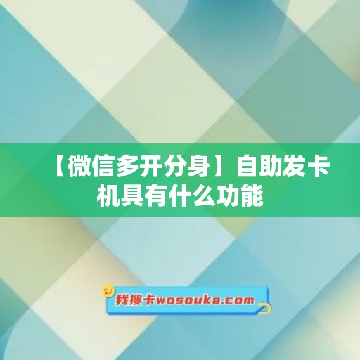 【微信多开分身】自助发卡机具有什么功能