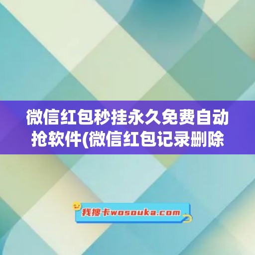 微信红包秒挂永久免费自动抢软件(微信红包记录删除后还能查到吗)