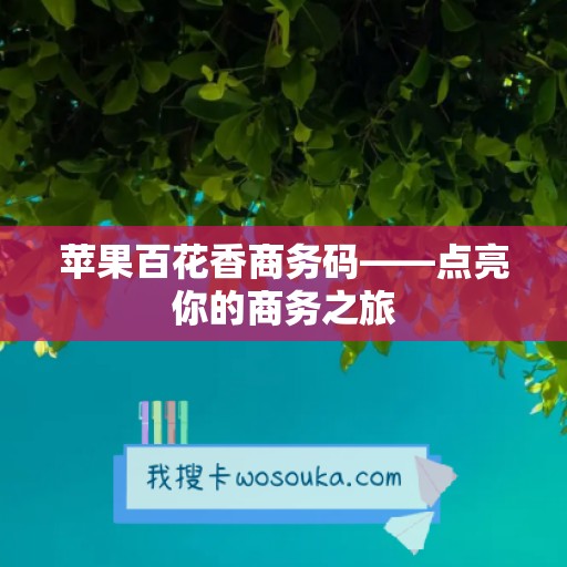 苹果百花香商务码——点亮你的商务之旅