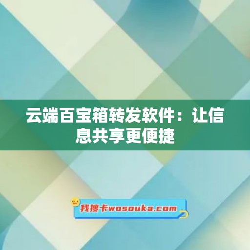 云端百宝箱转发软件：让信息共享更便捷