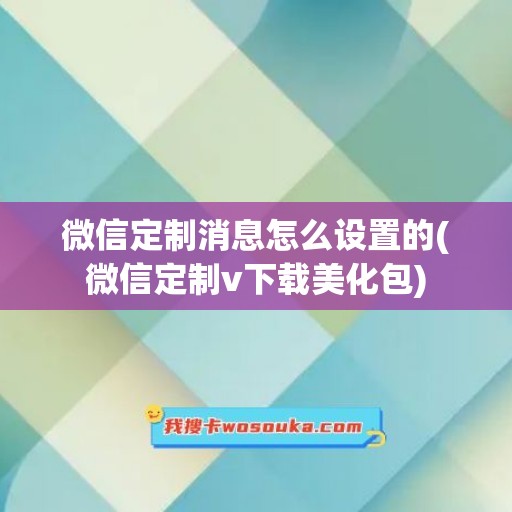 微信定制消息怎么设置的(微信定制v下载美化包)