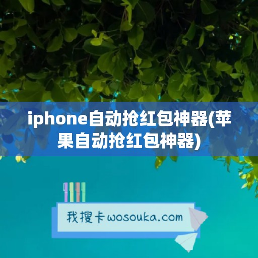 iphone自动抢红包神器(苹果自动抢红包神器)