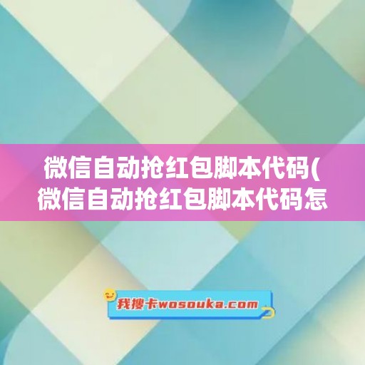 微信自动抢红包脚本代码(微信自动抢红包脚本代码怎么设置)