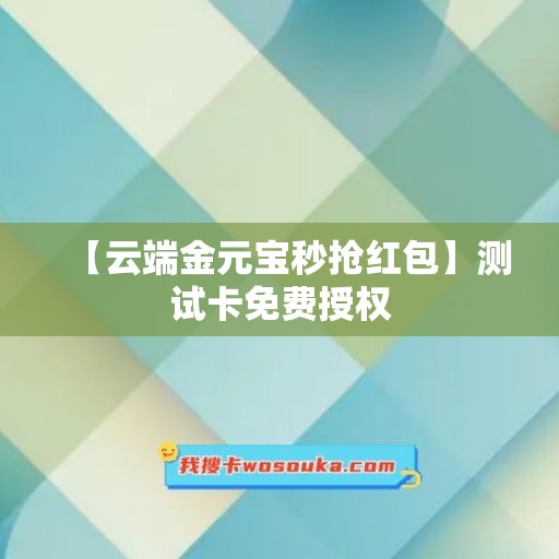 【云端金元宝秒抢红包】测试卡免费授权