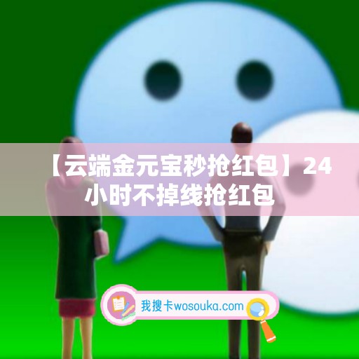 【云端金元宝秒抢红包】24小时不掉线抢红包