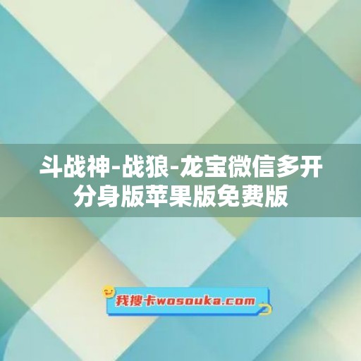 斗战神-战狼-龙宝微信多开分身版苹果版免费版