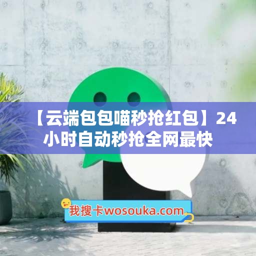 【云端包包喵秒抢红包】24小时自动秒抢全网最快