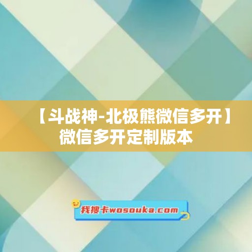 【斗战神-北极熊微信多开】微信多开定制版本